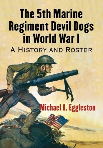 Бумажная книга «The 5th Marine Regiment Devil Dogs in World War I: A History and Roster», автор Майкл А. Эгглстон - фото №1