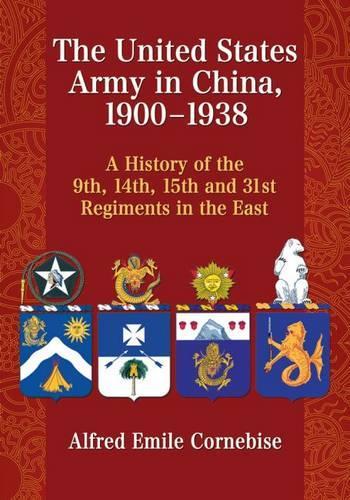 Бумажная книга «The United States Army in China, 1900-1938: A History of the 9th, 14th, 15th and 31st Regiments in the East», автор Альфред Эмиль Корнебиз - фото №1