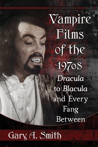 Бумажная книга «Vampire Films of the 1970s: Dracula to Blacula and Every Fang Between», автор Гэри А. Смит - фото №1