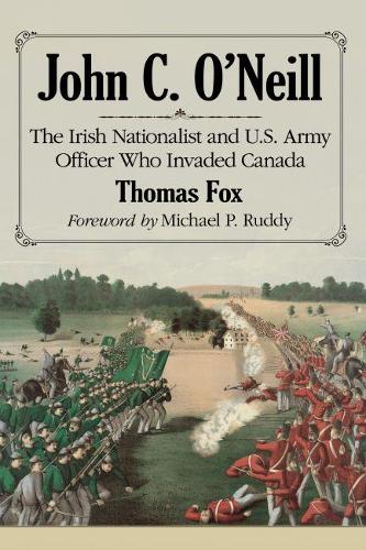 Бумажная книга «John C. O’Neill: Union Army Officer, Irish Republican Raider of Canada», автор Томас Фокс - фото №1