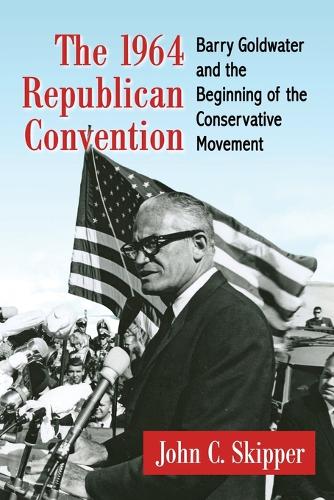 Бумажная книга «The 1964 Republican Convention: Barry Goldwater and the Beginning of the Conservative Movement», автор Джон К. Скиппер - фото №1
