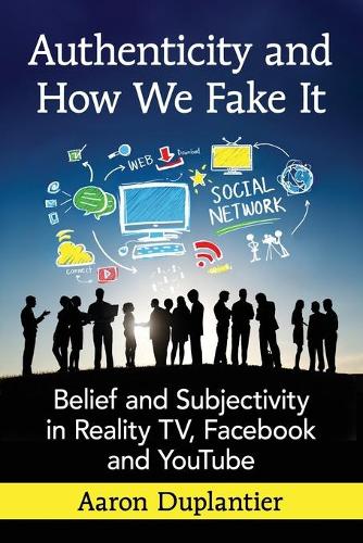 Бумажная книга «Authenticity and How We Fake It: Belief and Subjectivity in Reality TV, Facebook and YouTube», автор Аарон Дюплантье - фото №1