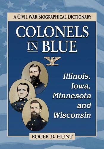 Паперова книга «Colonels in Blue-Illinois, Iowa, Minnesota and Wisconsin: A Civil War Biographical Dictionary», автор Роджер Д. Хант - фото №1