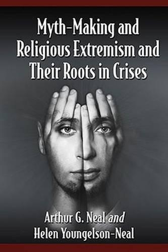 Бумажная книга «Myth-Making and Religious Extremism and Their Roots in Crises», авторов Артур Г. Нил, Хелен Янгельсон-Нил - фото №1