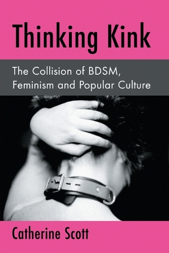 Бумажная книга «Thinking Kink: The Collision of BDSM, Feminism and Popular Culture», автор Кэтрин Скотт - фото №1