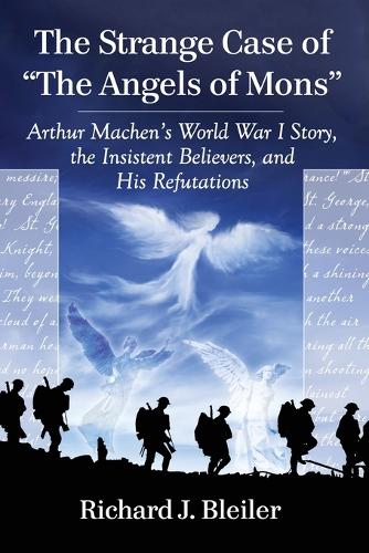 Бумажная книга «The Strange Case of "The Angels of Mons": Arthur Machen's World War I Story, the Insistent Believers, and His Refutations», автор Ричард Дж. Блейлер - фото №1