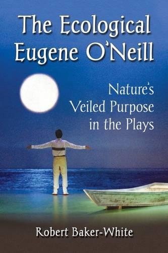 Бумажная книга «The Ecological Eugene O'Neill: Nature's Veiled Purpose in the Plays», автор Роберт Бейкер-Уайт - фото №1