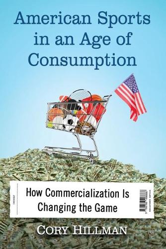 Бумажная книга «American Sports in an Age of Consumption: How Commercialization Is Changing the Game», автор Кори Хиллман - фото №1