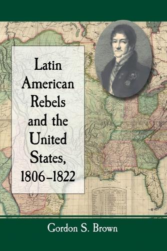 Бумажная книга «Latin American Rebels and the United States, 1806-1822», автор Гордон С. Браун - фото №1