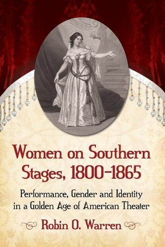 Бумажная книга «Women on Southern Stages, 1800-1865: Performance, Gender and Identity in a Golden Age of American Theater», автор Робин О. Уоррен - фото №1