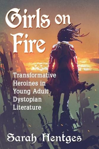 Бумажная книга «Girls on Fire: Transformative Heroines in Young Adult Dystopian Literature», автор Сара Хентгес - фото №1