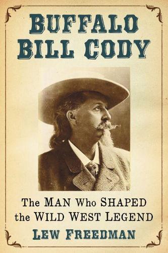 Бумажная книга «Buffalo Bill Cody: The Man Who Shaped the Wild West Legend», автор Лью Фридман - фото №1