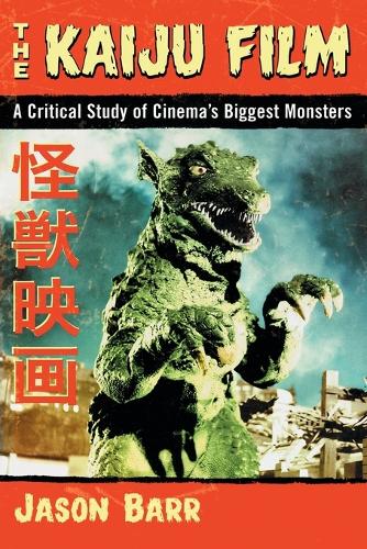Бумажная книга «The Kaiju Film: A Critical Study of Cinema's Biggest Monsters», автор Джейсон Барр - фото №1