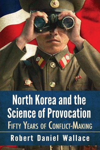 Бумажная книга «North Korea and the Science of Provocation: Fifty Years of Conflict-Making», автор Роберт Дэниел Уоллес - фото №1