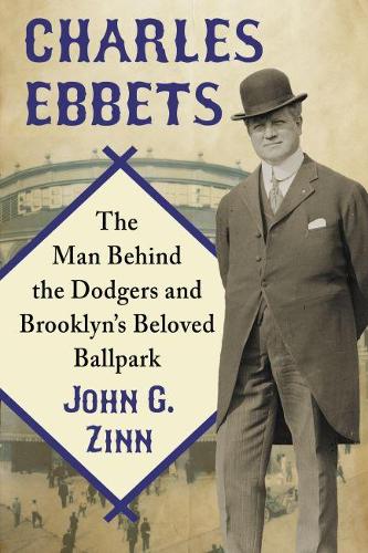 Бумажная книга «Charles Ebbets: The Man Behind the Dodgers and Brooklyn’s Beloved Ballpark», автор Джон Г. Зинн - фото №1