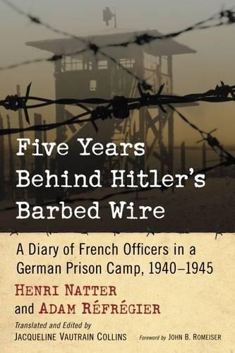 Бумажная книга «Five Years Behind Hitler's Barbed Wire: A Diary of French Officers in a German Prison Camp, 1940-1945», авторов Адам Рефрежье, Анри Наттер - фото №1