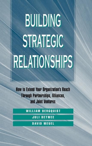 Бумажная книга «Building Strategic Relationships: How to Extend Your Organization's Reach Through Partnerships, Alliances, and Joint Ventures», авторов Дэвид Меуель, Джули Бетви, Уильям Х. Бергквист - фото №1