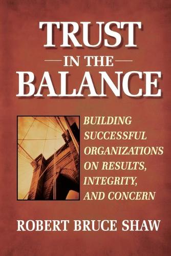 Бумажная книга «Trust in the Balance: Building Successful Organizations on Results, Integrity, and Concern», автор Роберт Б. Шоу - фото №1