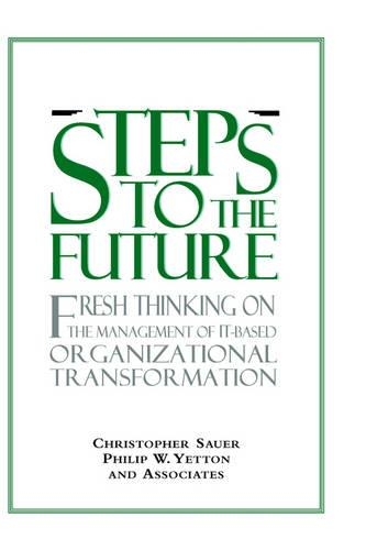 Бумажная книга «Steps to the Future: Fresh Thinking on the Management of IT-Based Organizational Transformation», авторов Кристофер Сауэр, Филип У. Йеттон - фото №1