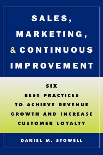 Бумажная книга «Sales, Marketing, and Continuous Improvement: Six Best Practices to Achieve Revenue Growth and Increase Customer Loyalty», автор Дэниел М. Стоуэлл - фото №1