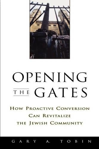 Бумажная книга «Opening the Gates: How Proactive Conversion Can Revitalize the Jewish Community», автор Гэри А. Тобин - фото №1