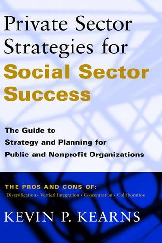 Бумажная книга «Private Sector Strategies for Social Sector Success: The Guide to Strategy and Planning for Public and Nonprofit Organizations», автор Кевин П. Кернс - фото №1