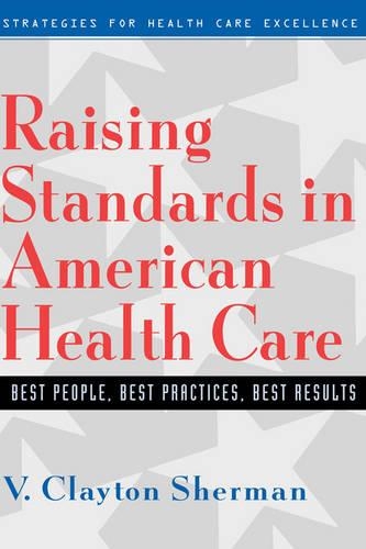 Паперова книга «Raising Standards in American Health Care: Best People, Best Practices, Best Results», автор В. Клейтон Шерман - фото №1
