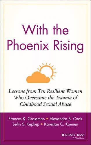 Бумажная книга «With the Phoenix Rising: Lessons from Ten Resilient Women Who Overcame the Trauma of Childhood Sexual Abuse», авторов Александра Б. Кук, Фрэнсис К. Гроссман, Карестан К. Кенен, Селин С. Кепкеп - фото №1