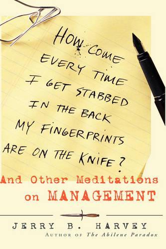 Бумажная книга «How Come Every Time I Get Stabbed in the Back My Fingerprints Are on the Knife?: And Other Meditations on Management», автор Джерри Б. Харви - фото №1