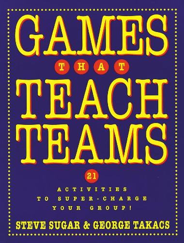 Бумажная книга «Games That Teach Teams: 21 Activities to Super-Charge Your Group!», авторов Джордж Такач, Стив Шугар - фото №1
