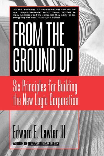 Бумажная книга «From The Ground Up: Six Principles for Building the New Logic Corporation», автор Эдвард Э. Лоулер - фото №1