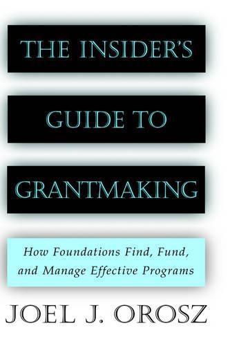 Бумажная книга «The Insider's Guide to Grantmaking: How Foundations Find, Fund, and Manage Effective Programs», автор Джоэл Дж. Орош - фото №1