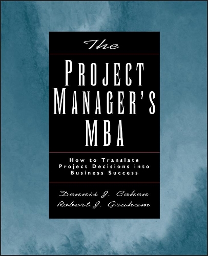 Бумажная книга «The Project Manager's MBA: How to Translate Project Decisions into Business Success», авторов Деннис Дж. Коэн, Роберт Дж. Грэм - фото №1