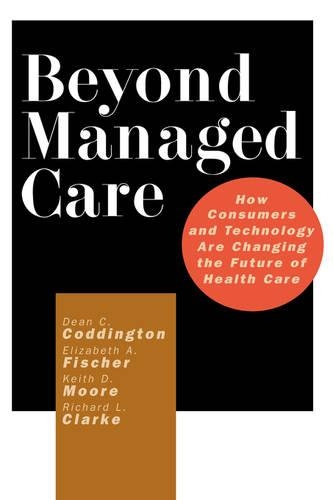 Бумажная книга «Beyond Managed Care: How Consumers and Technology Are Changing the Future of Health Care», авторов Дин К. Коддингтон, Элизабет А. Фишер, Кит Д. Мур, Ричард Л. Кларк - фото №1