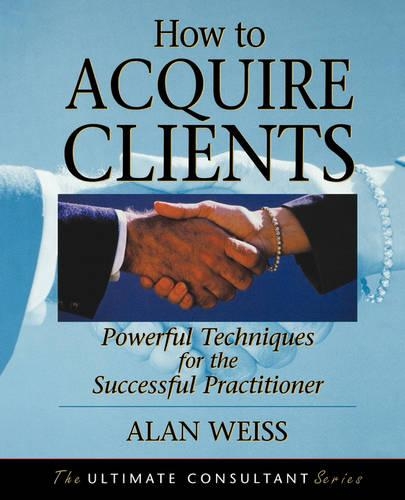 [object Object] «How to Acquire Clients: Powerful Techniques for the Successful Practitioner», автор Алан Вайс - фото №1