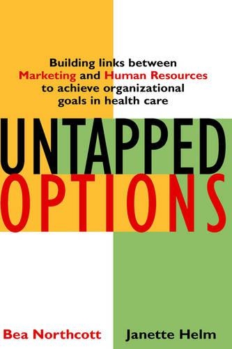 Бумажная книга «Untapped Options: Building Links between Marketing and Human Resources to Achieve Organizational Goals in Health Care», авторов Беа Норткот, Джанетт Хелм - фото №1