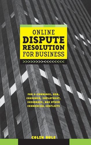 Бумажная книга «Online Dispute Resolution For Business: B2B, ECommerce, Consumer, Employment, Insurance, and other Commercial Conflicts», автор Колин Рул - фото №1