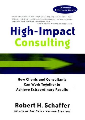 Бумажная книга «High-Impact Consulting: How Clients and Consultants Can Work Together to Achieve Extraordinary Results», автор Роберт Х. Шаффер - фото №1