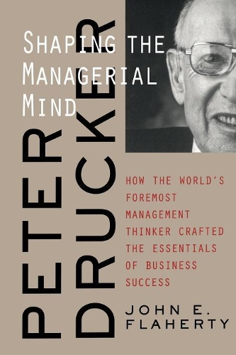 Паперова книга «Peter Drucker: Shaping the Managerial Mind--How the World's Foremost Management Thinker Crafted the Essentials of Business Success», автор Джон Е. Флаерті - фото №1