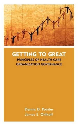 Бумажная книга «Getting to Great: Principles of Health Care Organization Governance», авторов Деннис Д. Пойнтер, Джеймс Э. Орликофф - фото №1