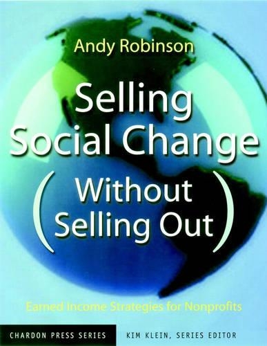 Бумажная книга «Selling Social Change (Without Selling Out): Earned Income Strategies for Nonprofits», авторов Энди Робинсон, Ким Клейн - фото №1