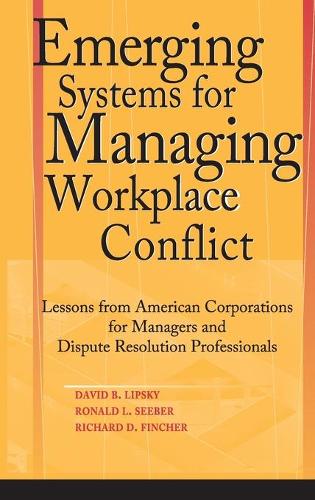 Бумажная книга «Emerging Systems for Managing Workplace Conflict: Lessons from American Corporations for Managers and Dispute Resolution Professionals», авторов Дэвид Б. Липский, Ричард Финчер, Рональд Л. Сибер - фото №1