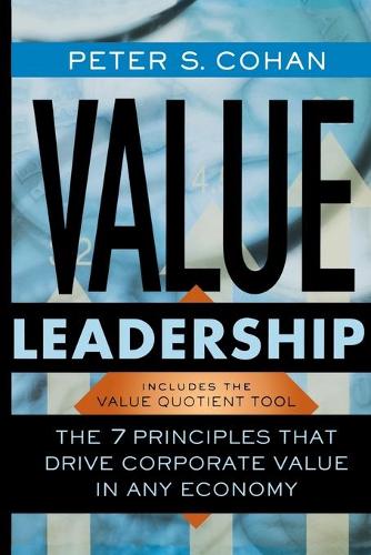 Бумажная книга «Value Leadership: The 7 Principles that Drive Corporate Value in Any Economy», автор Питер С. Кохан - фото №1