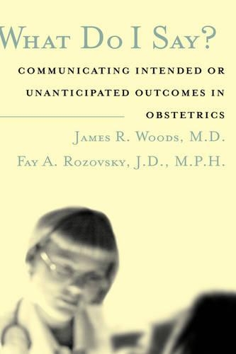 Бумажная книга «What Do I Say?: Communicating Intended or Unanticipated Outcomes in Obstetrics», авторов Фэй А. Розовский, Джеймс Р. Вудс - фото №1