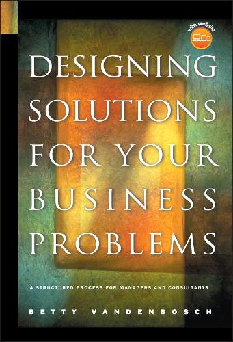 Бумажная книга «Designing Solutions for Your Business Problems: A Structured Process for Managers and Consultants», автор Бетти Ванденбош - фото №1