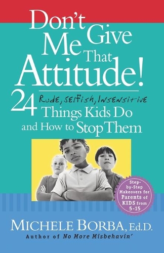 Бумажная книга «Don't Give Me That Attitude!: 24 Rude, Selfish, Insensitive Things Kids Do and How to Stop Them», автор Микеле Борба - фото №1