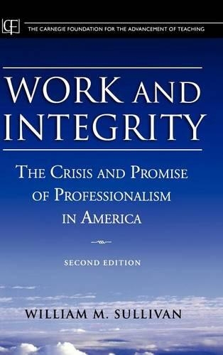 Бумажная книга «Work and Integrity: The Crisis and Promise of Professionalism in America», автор Уильям М. Салливан - фото №1