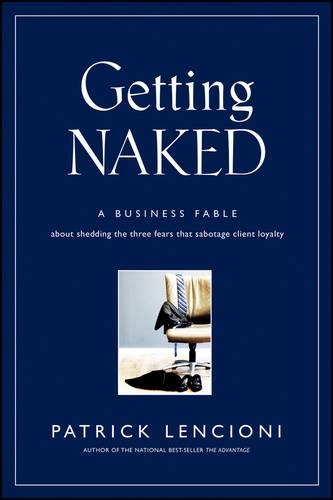 Паперова книга «Getting Naked: A Business Fable About Shedding The Three Fears That Sabotage Client Loyalty», автор Патрік М. Ленсіоні - фото №1