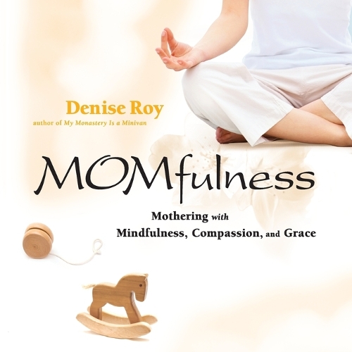 Паперова книга «Momfulness: Mothering with Mindfulness, Compassion, and Grace», автор Деніз Рой - фото №1