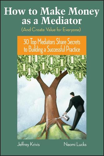Бумажная книга «How To Make Money as a Mediator (And Create Value for Everyone): 30 Top Mediators Share Secrets to Building a Successful Practice», авторов Джеффри Кривис, Наоми Лакс - фото №1